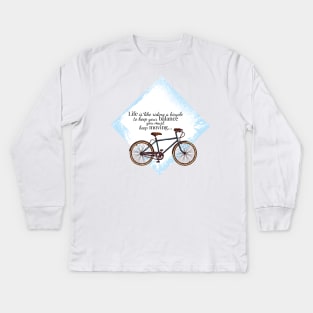 Life is like riding a bicycle Kids Long Sleeve T-Shirt